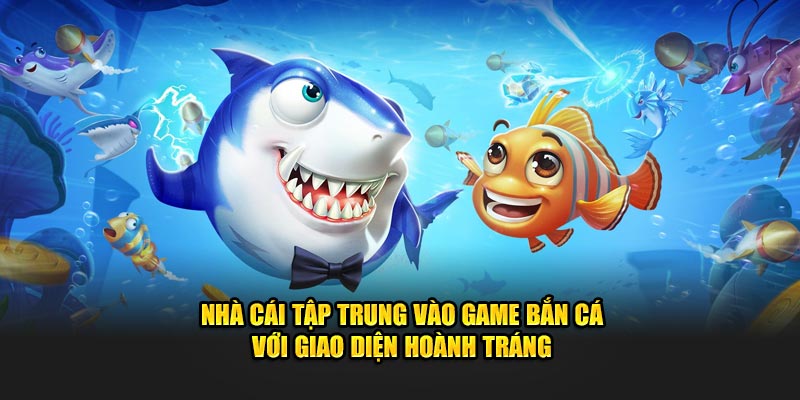 Nhà cái tập trung vào game bắn cá với giao diện hoành tráng