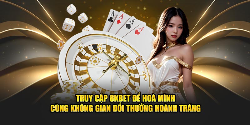 Truy cập 8KBET để hoà mình cùng không gian đổi thưởng hoành tráng